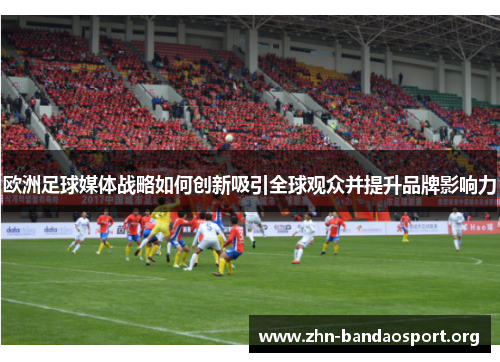 欧洲足球媒体战略如何创新吸引全球观众并提升品牌影响力