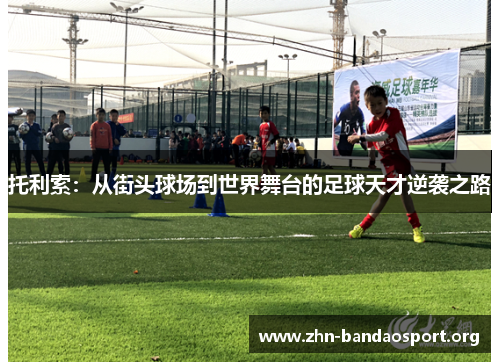 托利索：从街头球场到世界舞台的足球天才逆袭之路