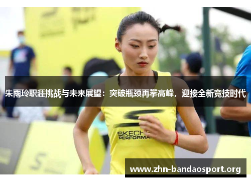 朱雨玲职涯挑战与未来展望：突破瓶颈再攀高峰，迎接全新竞技时代