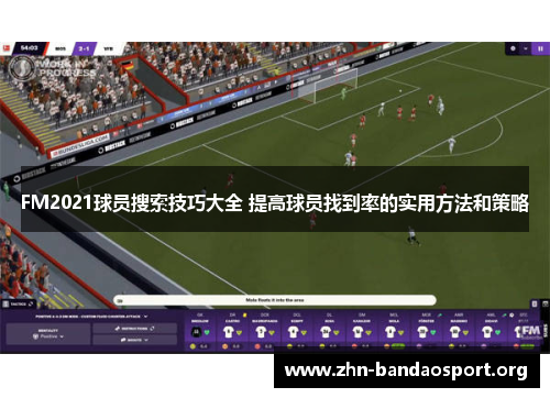 FM2021球员搜索技巧大全 提高球员找到率的实用方法和策略
