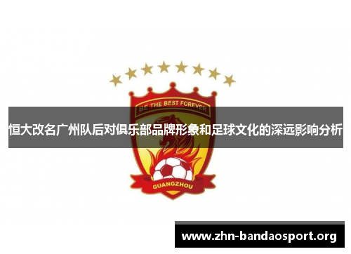 恒大改名广州队后对俱乐部品牌形象和足球文化的深远影响分析 恒大改名广州队后对俱乐部品牌形象和足球文化的深远影响分析