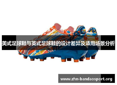 美式足球鞋与英式足球鞋的设计差异及适用场景分析