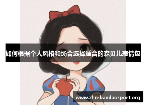 如何根据个人风格和场合选择适合的森贝儿表情包